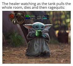 Baby Yoda watches with disdain while drinking tea. Caption reads "The healer watching as the tank pulls the whole room, dies, and then ragequits." Some people are just too toxic to heal.